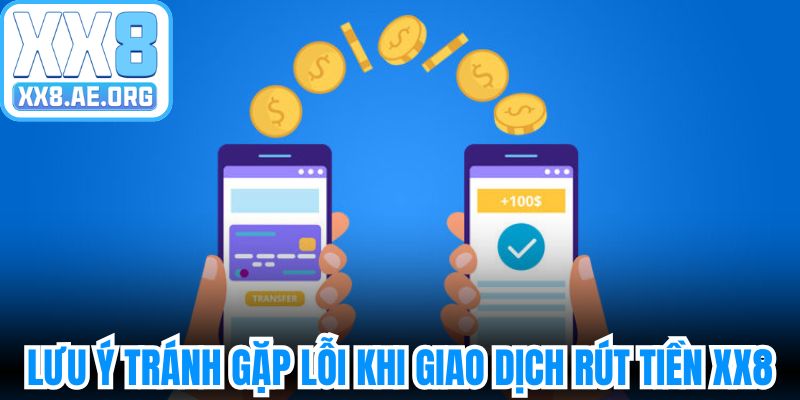 Lưu ý để tránh gặp lỗi khi thực hiện giao dịch rút tiền XX8